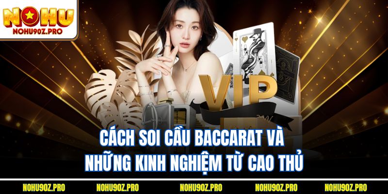 Cách soi cầu Baccarat và những kinh nghiệm từ cao thủ