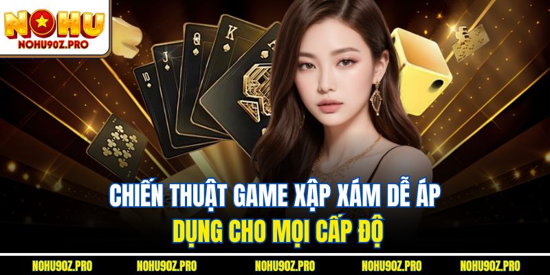 Chiến thuật Game xập xám dễ áp dụng cho mọi cấp độ