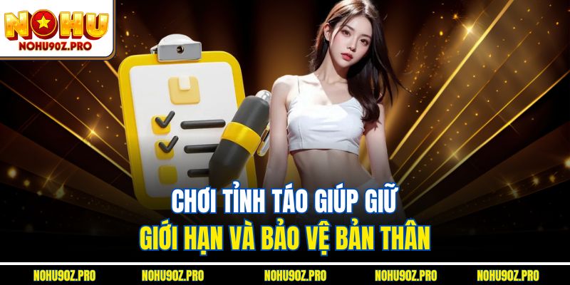 Chơi tỉnh táo giúp giữ giới hạn và bảo vệ bản thân.