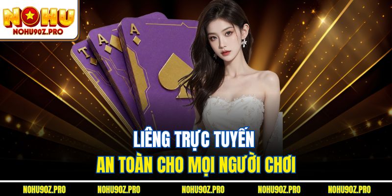 Liêng trực tuyến an toàn cho mọi người chơi