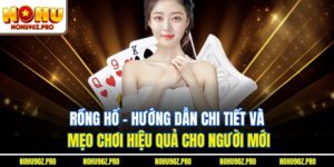 Rồng Hổ - Hướng Dẫn Chi Tiết Và Mẹo Chơi Hiệu Quả Cho Người Mới