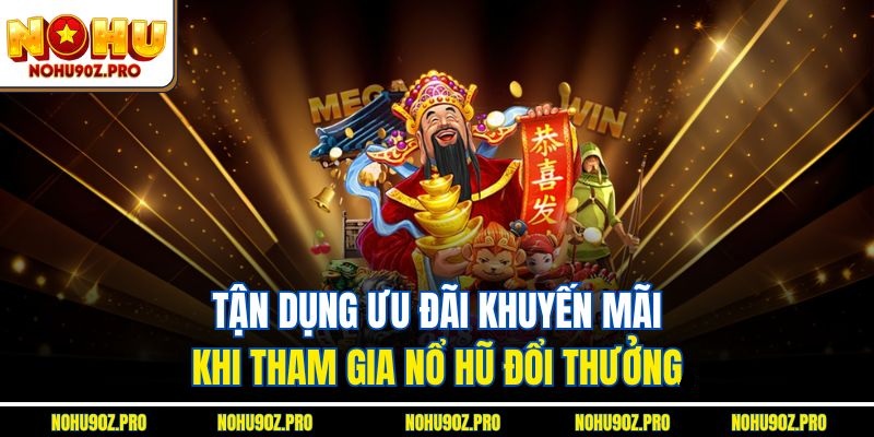 Tận dụng ưu đãi khuyến mãi khi tham gia nổ hũ đổi thưởng.